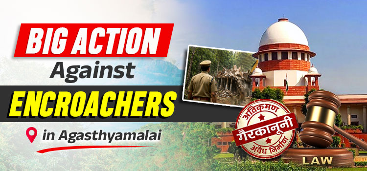 Agasthyamalai Landscape: Supreme Court Orders Removal of Encroachments and Illegal Structures